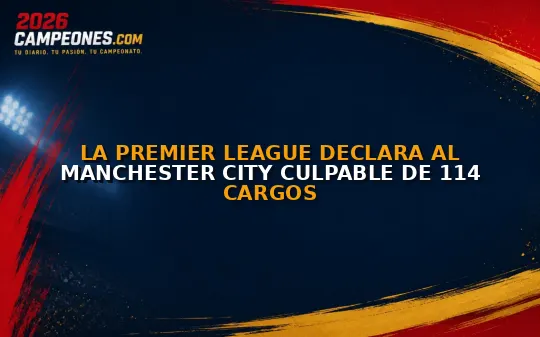 La Premier League declara al Manchester City culpable de 114 cargos