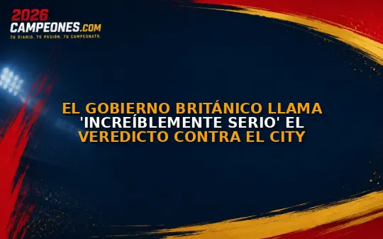 El Gobierno británico llama 'increíblemente serio' el veredicto contra el City