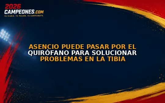 Asencio puede pasar por el quirófano para solucionar problemas en la tibia
