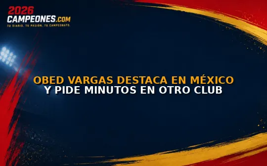 Obed Vargas destaca en México y pide minutos en otro club