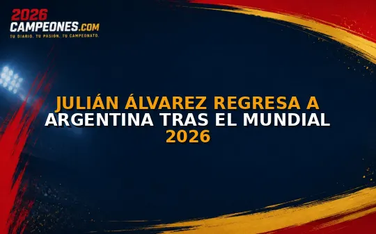 Julián Álvarez regresa a Argentina tras el Mundial 2026