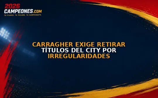 Carragher exige retirar títulos del City por irregularidades
