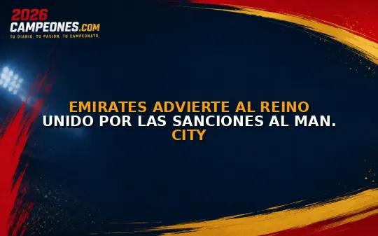 Emirates advierte al Reino Unido por las sanciones al Man. City