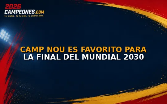 Camp Nou es favorito para la final del Mundial 2030