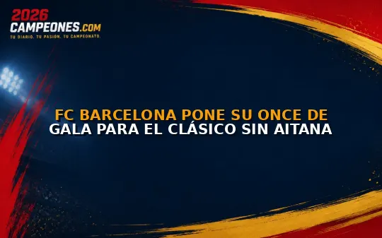 FC Barcelona pone su once de gala para el Clásico sin Aitana