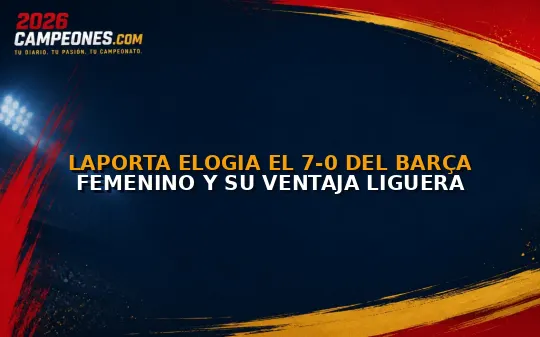 Laporta elogia el 7-0 del Barça femenino y su ventaja liguera