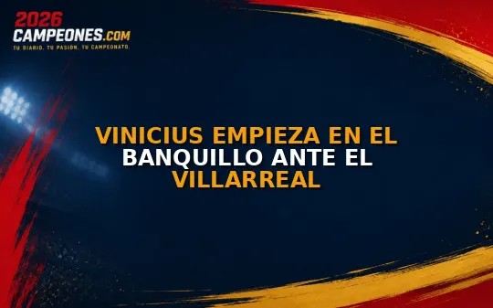 Vinicius empieza en el banquillo ante el Villarreal