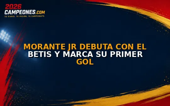 Morante Jr debuta con el Betis y marca su primer gol
