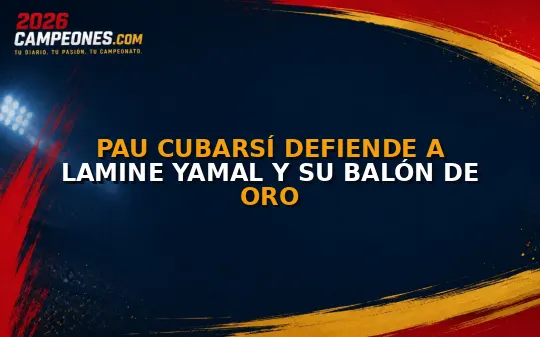 Pau Cubarsí defiende a Lamine Yamal y su Balón de Oro