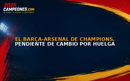 El Barça-Arsenal de Champions, pendiente de cambio por huelga