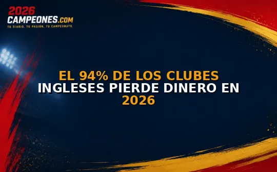 El 94% de los clubes ingleses pierde dinero en 2026