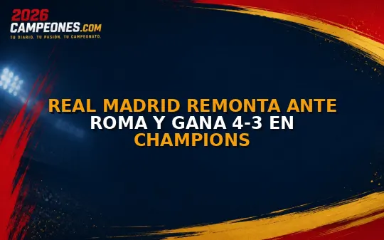 Real Madrid remonta ante Roma y gana 4-3 en Champions