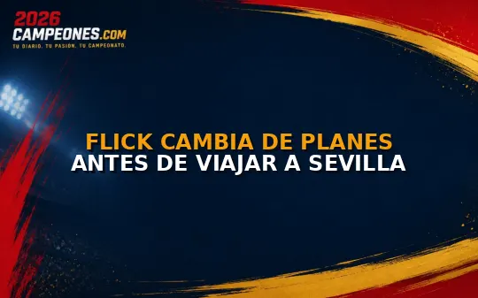 Flick cambia de planes antes de viajar a Sevilla