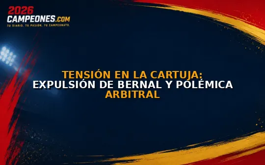 Tensión en La Cartuja: Expulsión de Bernal y polémica arbitral