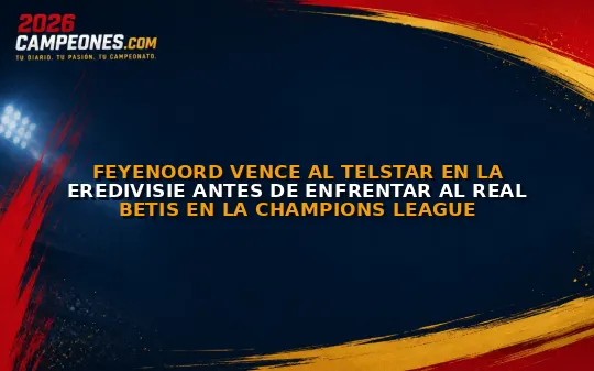 Feyenoord vence al Telstar en la Eredivisie antes de enfrentar al Real Betis en la Champions League