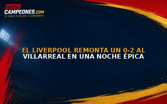 El Liverpool remonta un 0-2 al Villarreal en una noche épica