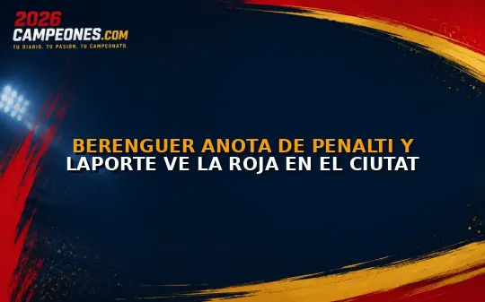 Berenguer anota de penalti y Laporte ve la roja en el Ciutat