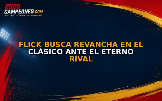 Flick busca revancha en el Clásico ante el eterno rival