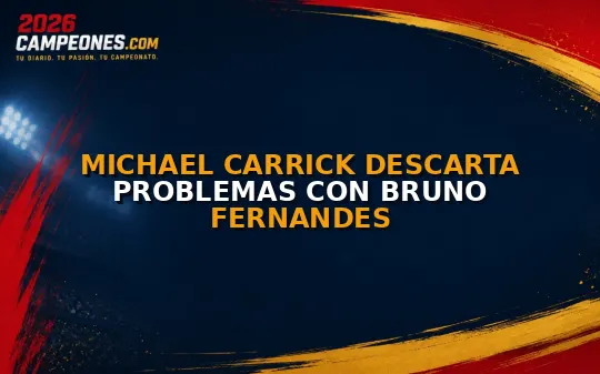 Michael Carrick descarta problemas con Bruno Fernandes