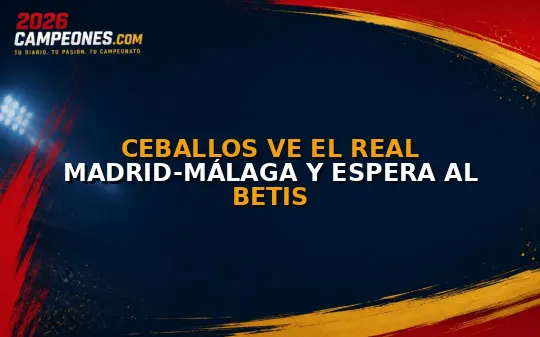 Ceballos ve el Real Madrid-Málaga y espera al Betis