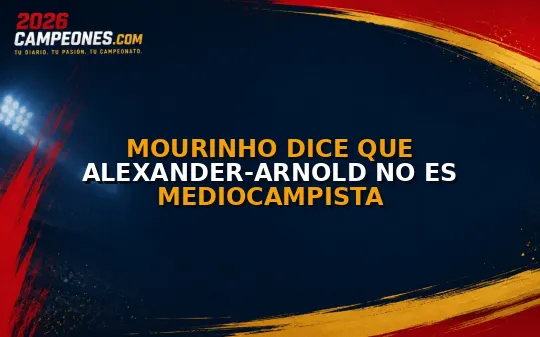 Mourinho dice que Alexander-Arnold no es mediocampista