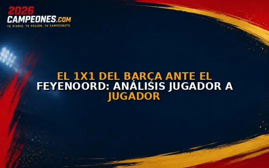 El 1x1 del Barça ante el Feyenoord: análisis jugador a jugador