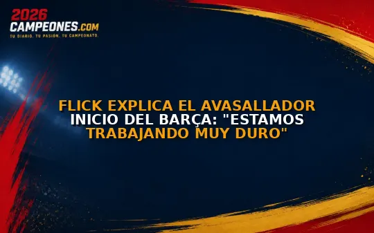 Flick explica el avasallador inicio del Barça: "Estamos trabajando muy duro"