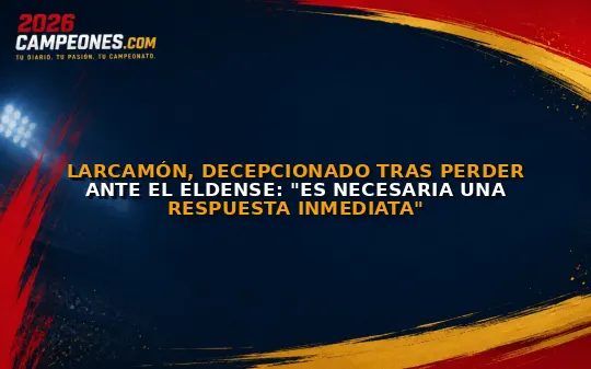 Larcamón, decepcionado tras perder ante el Eldense: "Es necesaria una respuesta inmediata"