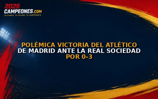 Polémica victoria del Atlético de Madrid ante la Real Sociedad por 0-3
