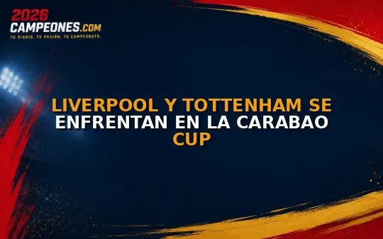 Liverpool y Tottenham se enfrentan en la Carabao Cup