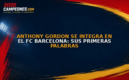 Anthony Gordon se integra en el FC Barcelona: sus primeras palabras