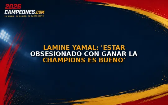Lamine Yamal: 'Estar obsesionado con ganar la Champions es bueno'