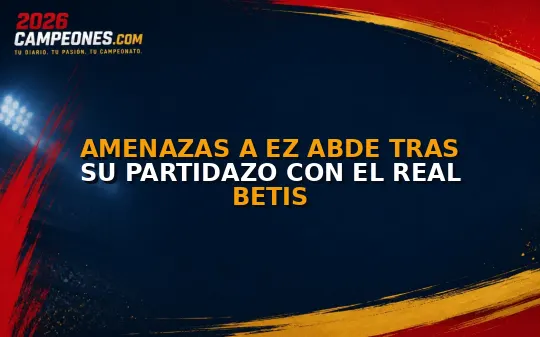 Amenazas a Ez Abde tras su partidazo con el Real Betis