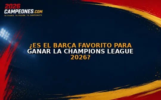¿Es el Barça favorito para ganar la Champions League 2026?
