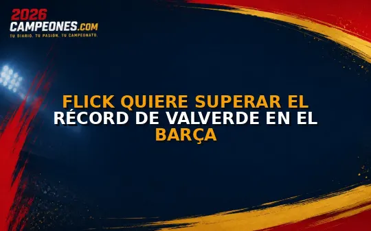 Flick quiere superar el récord de Valverde en el Barça