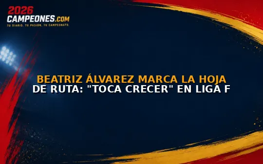Beatriz Álvarez marca la hoja de ruta: "Toca crecer" en Liga F