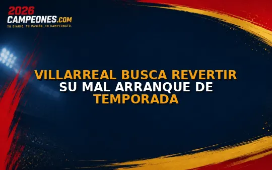 Villarreal busca revertir su mal arranque de temporada