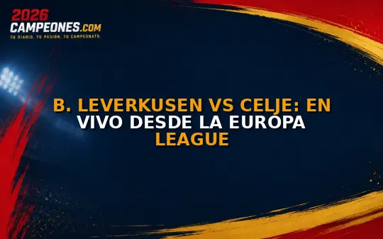 B. Leverkusen vs Celje: En vivo desde la Europa League
