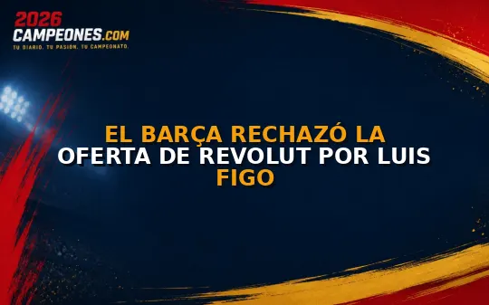 El Barça rechazó la oferta de Revolut por Luis Figo