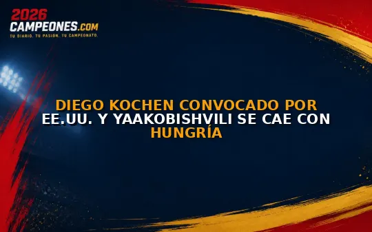 Diego Kochen convocado por EE.UU. y Yaakobishvili se cae con Hungría