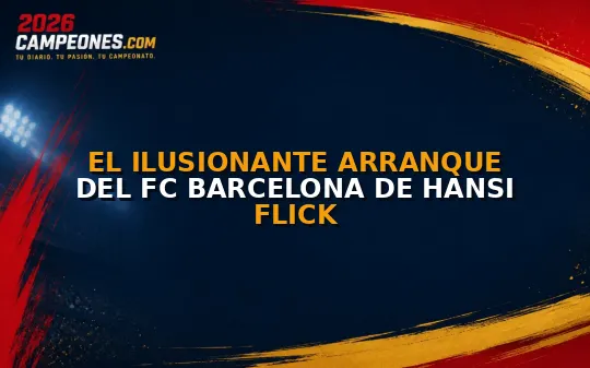 El ilusionante arranque del FC Barcelona de Hansi Flick