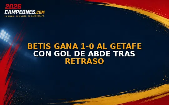 Betis gana 1-0 al Getafe con gol de Abde tras retraso