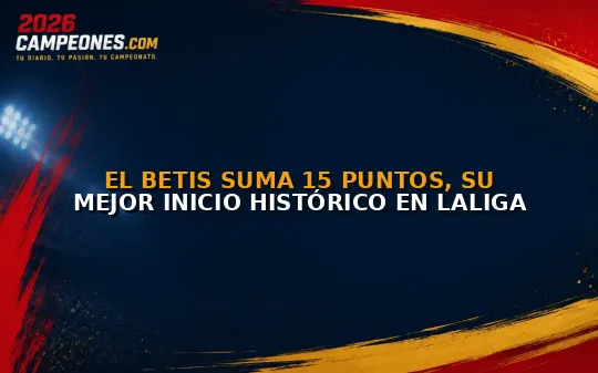 El Betis suma 15 puntos, su mejor inicio histórico en LaLiga