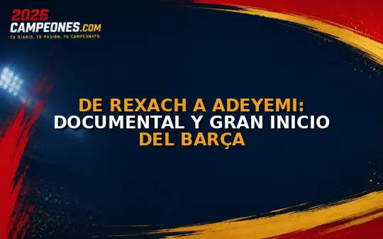 De Rexach a Adeyemi: documental y gran inicio del Barça