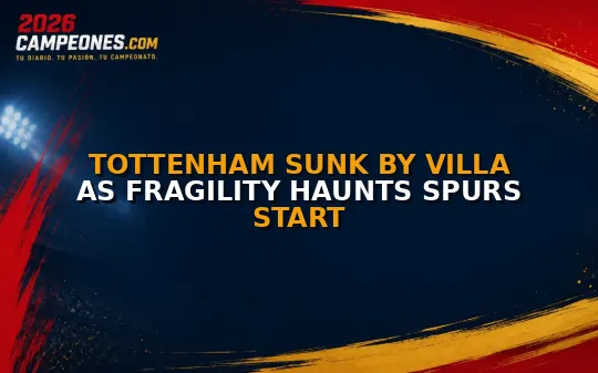 Tottenham sunk by Villa as fragility haunts Spurs start