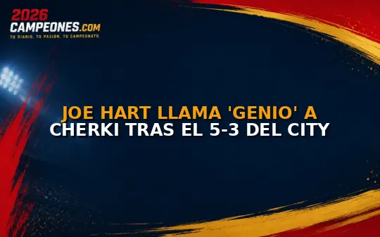 Joe Hart llama 'genio' a Cherki tras el 5-3 del City