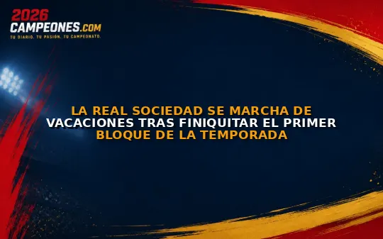 La Real Sociedad se marcha de vacaciones tras finiquitar el primer bloque de la temporada