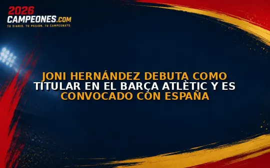 Joni Hernández debuta como titular en el Barça Atlètic y es convocado con España