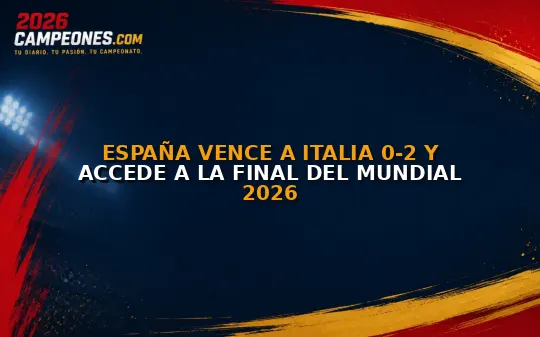 España vence a Italia 0-2 y accede a la final del Mundial 2026