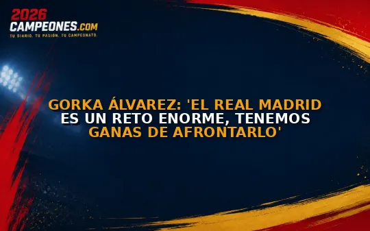Gorka Álvarez: 'El Real Madrid es un reto enorme, tenemos ganas de afrontarlo'